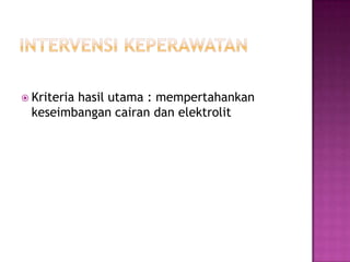  Kriteria
        hasil utama : mempertahankan
 keseimbangan cairan dan elektrolit
 