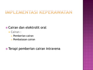  Cairan     dan elektrolit oral
    Cairan :
        Pemberian cairan
        Pembatasan cairan


 Terapi     pemberian cairan intravena
 