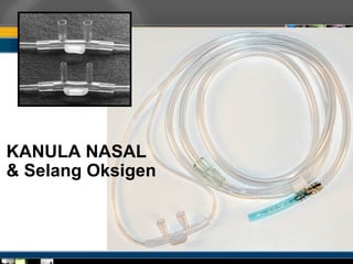 KANULA NASAL
& Selang Oksigen
 