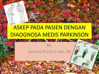 ASKEP PADA PASIEN DENGAN 
DIAOGNOSA MEDIS PARKINSON 
By: 
Qurotul A’yun,S.Kep.,Ns 
 