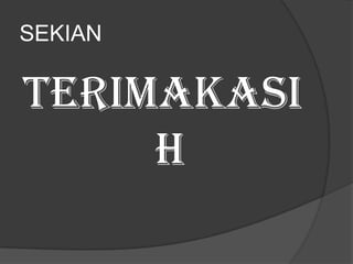 SEKIAN
Terimakasi
h
 