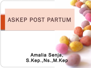 Amalia Senja,
S.Kep.,Ns.,M.Kep
ASKEP POST PARTUM
 