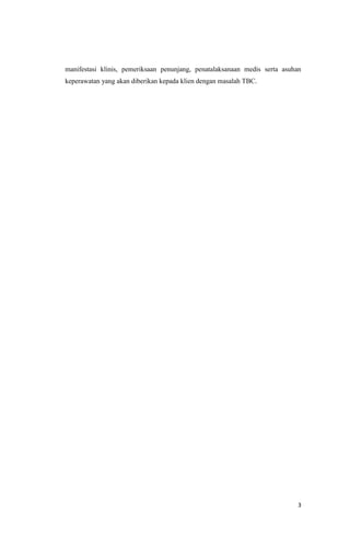 3
manifestasi klinis, pemeriksaan penunjang, penatalaksanaan medis serta asuhan
keperawatan yang akan diberikan kepada klien dengan masalah TBC.
 