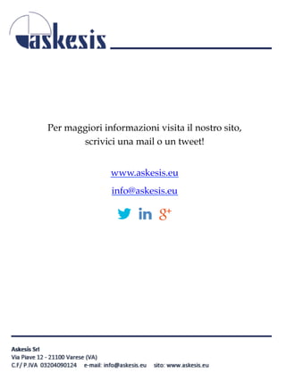 !
!
Per maggiori informazioni visita il nostro sito,
scrivici una mail o un tweet!
!
www.askesis.eu!
info@askesis.eu!
!
!
!
 