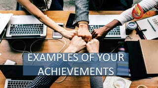 EXAMPLES OF YOUR
ACHIEVEMENTS
 