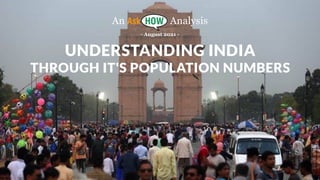 UNDERSTANDING INDIA
THROUGH IT'S POPULATION NUMBERS
An Analysis
- August 2021 -
 
