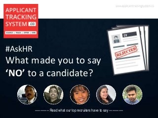 #AskHR
What made you to say
‘NO’ to a candidate?
------------- Read what our top recruiters have to say -------------
 