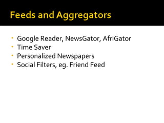 Google Reader, NewsGator, AfriGator Time Saver Personalized Newspapers Social Filters, eg. Friend Feed 