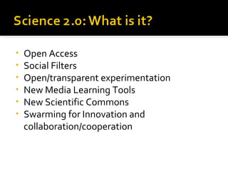 Open Access Social Filters Open/transparent experimentation New Media Learning Tools New Scientific Commons Swarming for Innovation and collaboration/cooperation 