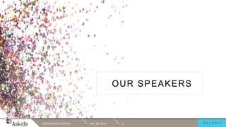 OUR SPEAKERS
JAN. 29, 2019CONTINUOUS TESTING 2
 