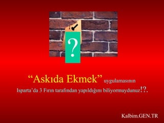 ? “ Askıda Ekmek”  uygulamasının  Isparta’da 3 Fırın tarafından yapıldığını biliyormuydunuz !?. Kalbim.GEN.TR 