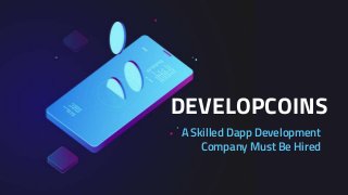 DEVELOPCOINS
A Skilled Dapp Development
Company Must Be Hired
 