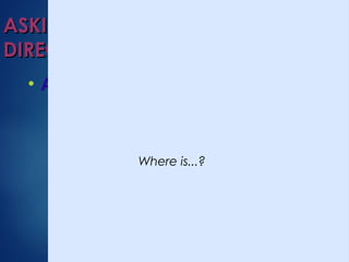 ASKING FOR AND GIVINGASKING FOR AND GIVING
DIRECTIONSDIRECTIONS
●
ASKING FOR DIRECTIONS
How do I get to...?
How can I get to...?
Can you tell me the way to...?
Where is...?
 