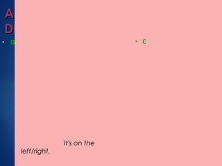 ASKING FOR AND GIVINGASKING FOR AND GIVING
DIRECTIONSDIRECTIONS
●
GIVING DIRECTIONS
Go straight
on
Turn
left/right (into … street).
Go
along /up / down …
street
Take the
first/second road on the
left/right
It's on the
left/right.
●
GIVING DIRECTIONS
opp
osite
nea
r
nex
t to
bet
ween
at
the end (of)
 