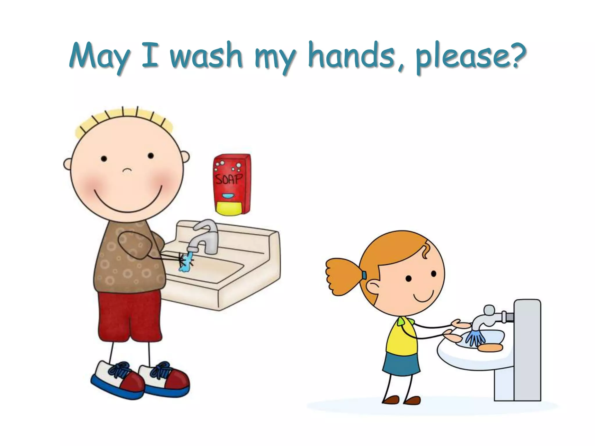 May I wash my hands, please?