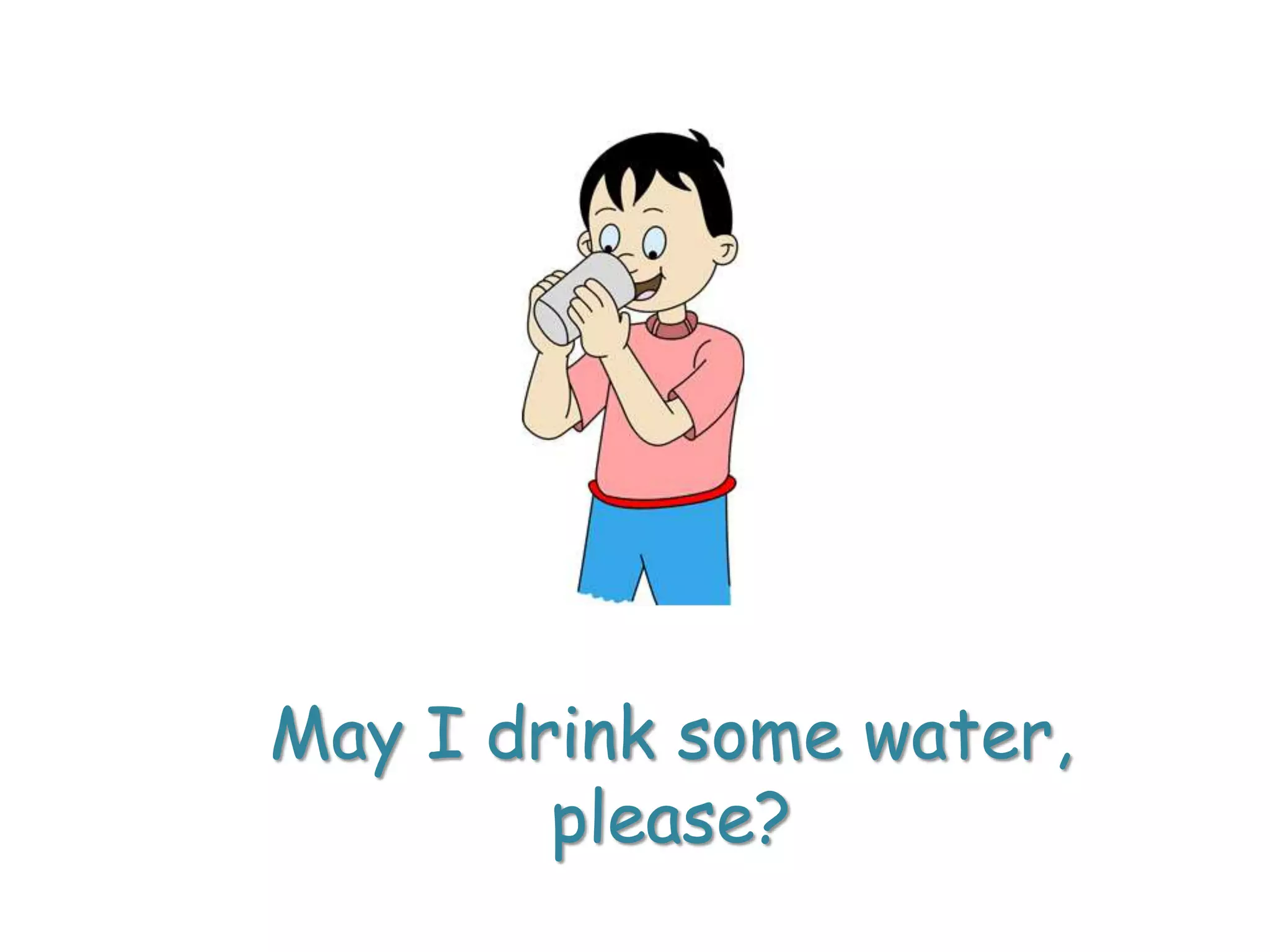 May I drink some water,
please?