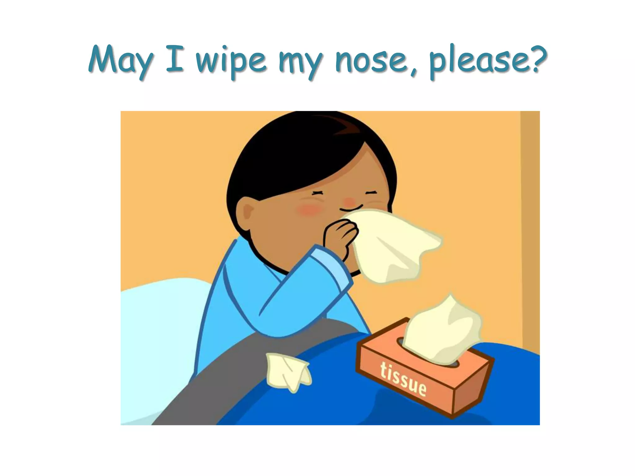 May I wipe my nose, please?