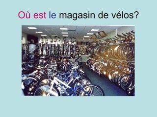 Où est   le  magasin de vélos? 