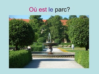 Où est   le  parc? 