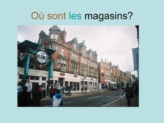 Où sont   les  magasins? 