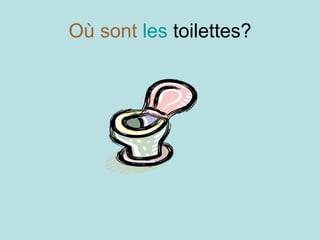 Où sont   les  toilettes? 