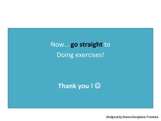 Now… go straight to
 Doing exercises!



  Thank you ! 
 