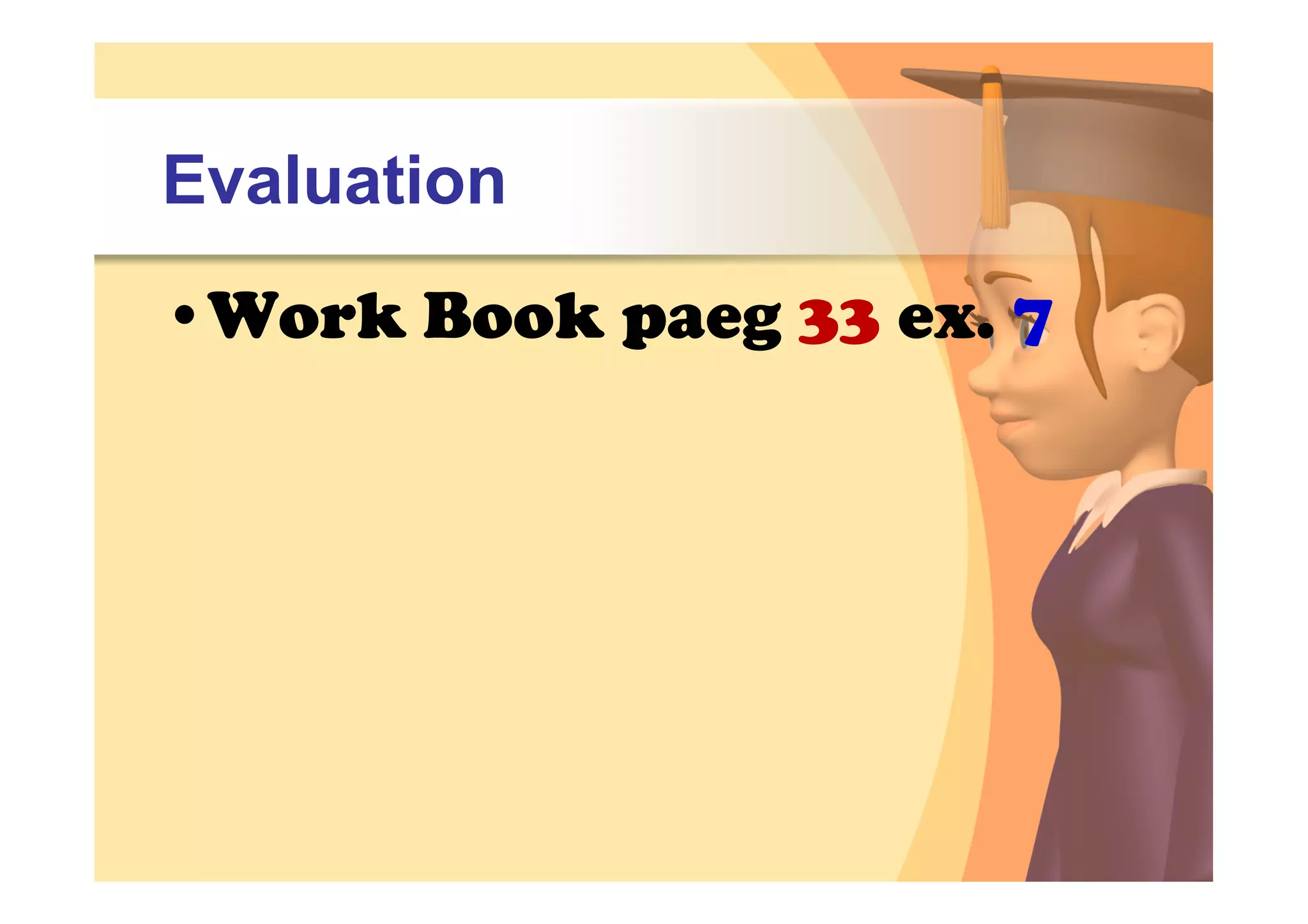Evaluation
•Work Book paeg 33 ex. 7
 