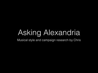 Asking Alexandria
Musical style and campaign research by Chris
 