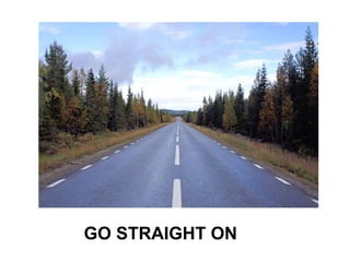 GO STRAIGHT ON
 