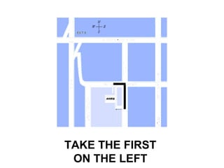 TAKE THE FIRST
ON THE LEFT
 