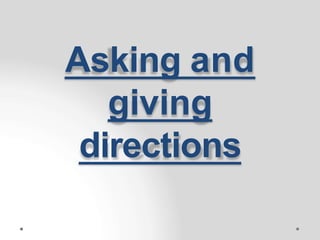 Asking and
giving
directions
 
