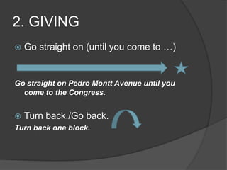 2. GIVING<br />Go straight on (until you come to …)<br />Go straight on Pedro Montt Avenue until you come to the Congress....