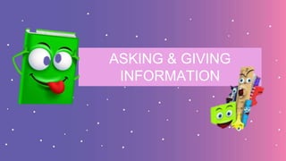 ASKING & GIVING
INFORMATION
 