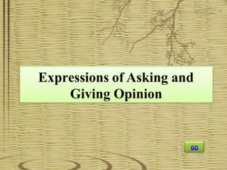 Expressions of Asking and
Giving Opinion
GO
 