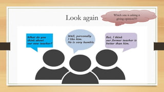 Look again
Which one is asking n
giving opinion???
 