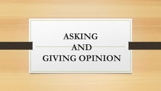 ASKING
AND
GIVING OPINION
 