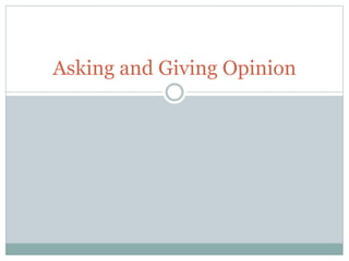 Asking and Giving Opinion
 