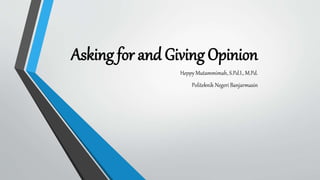 Asking for and Giving Opinion
Heppy Mutammimah, S.Pd.I., M.Pd.
Politeknik Negeri Banjarmasin
 