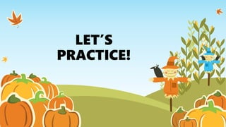 LET’S
PRACTICE!
 