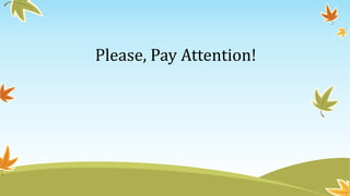 Please, Pay Attention!
 