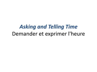 Asking and Telling Time
Demander et exprimer l'heure
 