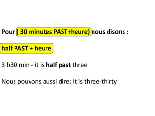 Pour ( 30 minutes PAST+heure) nous disons :
half PAST + heure
3 h30 min - it is half past three
Nous pouvons aussi dire: It is three-thirty
 