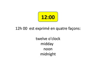 12:00
12h 00 est exprimé en quatre façons:
twelve o'clock
midday
noon
midnight
 