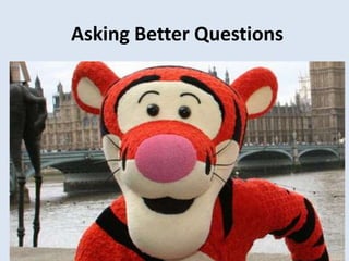 Asking Better Questions
 