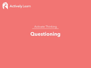 Questioning
Activate Thinking
 