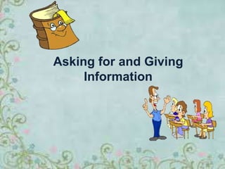 Asking for and Giving
Information
 