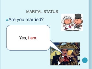 MARITAL STATUSAre youmarried?Yes, I am.