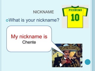 NICKNAMEWhatisyournickname?MynicknameisChente