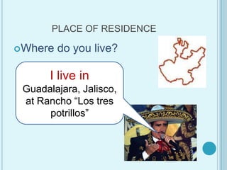 PLACE OF RESIDENCEWhere do youlive?I live in Guadalajara, Jalisco, at Rancho “Los tres potrillos”