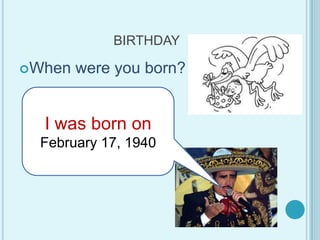 BIRTHDAYWhenwereyouborn?I wasbornonFebruary 17, 1940